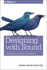 Designing with Sound - Amber Case ; Aaron Day - 9781491961100