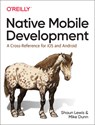 Native Mobile Development - Shaun Lewis ; Mike Dunn - 9781492052876