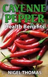 Cayenne Pepper Health Benefits - MR Nigel Thomas - 9781492143727