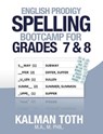 English Prodigy Spelling Bootcamp For Grades 7 & 8 - Kalman Toth M. a. M. Phil - 9781492160113