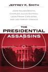 The Presidential Assassins: John Wilkes Booth, Charles Julius Guiteau, Leon Frank Czolgosz, and Lee Harvey Oswald - Jeffrey K. Smith - 9781492250067
