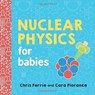 Nuclear Physics for Babies - Cara Florance ; Chris Ferrie - 9781492671176