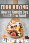 Food Drying: How to Safely Dry and Store Food - Rachel Jones - 9781492773993