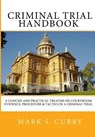 The Criminal Trial Handbook: The Concise Guide to Courtroom Evidence, Procedure, and Trial Tactics - Mark Curry - 9781492938835