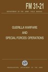 Guerrilla Warfare and Special Forces Operations Field Manual 31-21 - U. S. Department of the Army - 9781492947981
