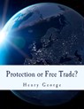 Protection or Free Trade? (Large Print Edition): An Examination of the Tariff Question, with Especial Regard to the Interests of Labor - Henry George - 9781492971818
