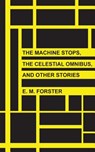 The Machine Stops, The Celestial Omnibus, and Other Stories - E. M. Forster - 9781492980506
