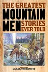 The Greatest Mountain Men Stories Ever Told - Lamar Underwood - 9781493032877