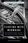 Flirting with Mermaids: The Unpredictable Life of a Sailboat Delivery Skipper - John Kretschmer, Author - 9781493035304