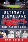 Ultimate Cleveland Indians Time Machine Book - Martin Gitlin - 9781493040223