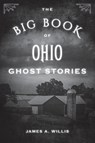 The Big Book of Ohio Ghost Stories - James A. Willis - 9781493043903