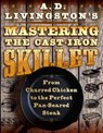 A. D. Livingston's Mastering the Cast-Iron Skillet - A. D. Livingston - 9781493045273