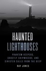 Haunted Lighthouses - Ray Jones - 9781493047963