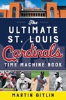 The Ultimate St. Louis Cardinals Time Machine Book - Martin Gitlin - 9781493067077