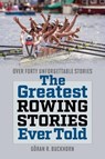 The Greatest Rowing Stories Ever Told - Goran R. Buckhorn - 9781493072170
