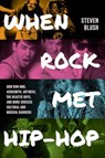 When Rock Met Hip-Hop - Steven Blush - 9781493078028