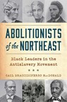 Abolitionists of the Northeast - Gail Braccidiferro MacDonald - 9781493091942