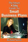 The Smart & Easy Guide To Small Business Plans: How to Write a Successful Small Business Plan for Your Startup Company - Richard Norris - 9781493558070