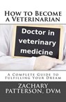 How to Become a Veterinarian - PATTERSON DVM,  Dr Zachary - 9781493689897