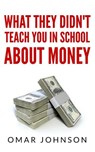 What They Didn't Teach You In School About Money - Omar Johnson - 9781493728671