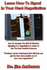 Learn How To Signal In Your Next Negotiation: How To Develop The Skill Of Effective Signaling In A Negotiation In Order To Get The Best Possible Outcome - Jim Anderson - 9781494706166