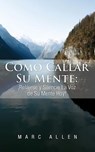 Cómo Callar Su Mente: ¡Relájese y Silencie La Voz de Su Mente Hoy! - Marc Allen - 9781494783044