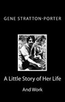 Gene Stratton-Porter: A Little Story of Her Life and Work - Gene Stratton-Porter - 9781494835804