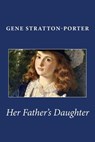 Her Father's Daughter - Gene Stratton-Porter - 9781494837648