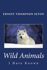 Wild Animals I Have Known - Ernest Thompson Seton - 9781494864590