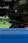 Facing The Camera: A Guide To Being Interviewed - Edward Lawrence - 9781494879624