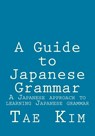 A Guide to Japanese Grammar: A Japanese approach to learning Japanese grammar - Tae K. Kim - 9781495238963