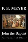 John the Baptist: Forerunner of Christ - F. B. Meyer - 9781495281877