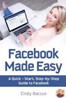 Facebook Made Easy: A Quick-Start, Step-by-Step Guide to the World's most Popular Social Media Site - Kathleen B. Cox - 9781495335365