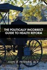 The Politically Incorrect Guide to Health Reform - John D. Freeman - 9781495453922
