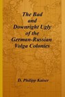 The Bad and Downright Ugly of the German-Russian Volga Colonies - KAISER,  D. Philipp - 9781496056016