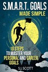 S.M.A.R.T. Goals Made Simple: 10 Steps to Master Your Personal and Career Goals - S. J. Scott - 9781496154064