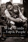 Wise Words of the Yup'ik People - Ann Fienup-Riordan - 9781496205162