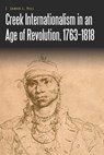 Creek Internationalism in an Age of Revolution, 1763–1818 - James L. Hill - 9781496215185