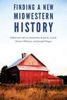 Finding a New Midwestern History - Jon K. Lauck ; Gleaves Whitney ; Joseph Hogan - 9781496222350