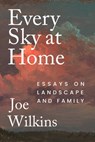 Every Sky at Home - Joe Wilkins - 9781496242273
