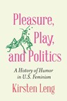 Pleasure, Play, and Politics - Kirsten Leng - 9781496244789