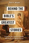 Behind the Bible's Greatest Stories - Paul H Wright - 9781496488084