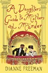 A Daughter's Guide to Mothers and Murder - Dianne Freeman - 9781496745156