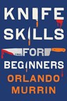 Knife Skills for Beginners - Orlando Murrin - 9781496751942