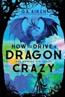 How to Drive a Dragon Crazy - G. A. Aiken - 9781496759627