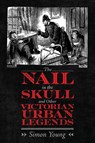 The Nail in the Skull and Other Victorian Urban Legends - Simon Young - 9781496839466