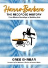 Hanna-Barbera, the Recorded History - Greg Ehrbar ; Tim Matheson ; Leonard Maltin - 9781496851857