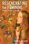 Regenerating the Feminine - April C. Heaslip - 9781496856968