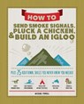 How to Send Smoke Signals, Pluck a Chicken & Build an Igloo: Plus 75 Additional Skills You Never Knew You Needed - Michael Powell - 9781497100497