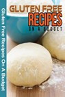 Gluten Free Recipes On A Budget: A Guide To A Health, Natural Living - Spc Books - 9781497356245